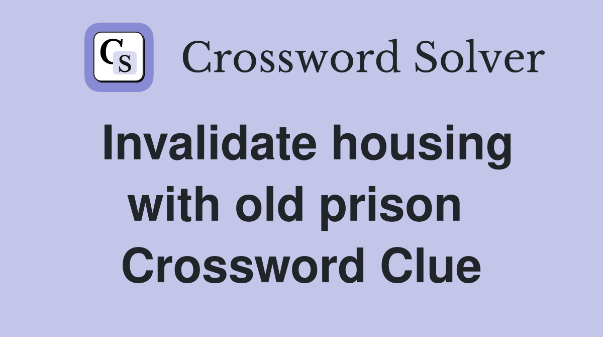 Invalidate housing with old prison  Crossword Clue