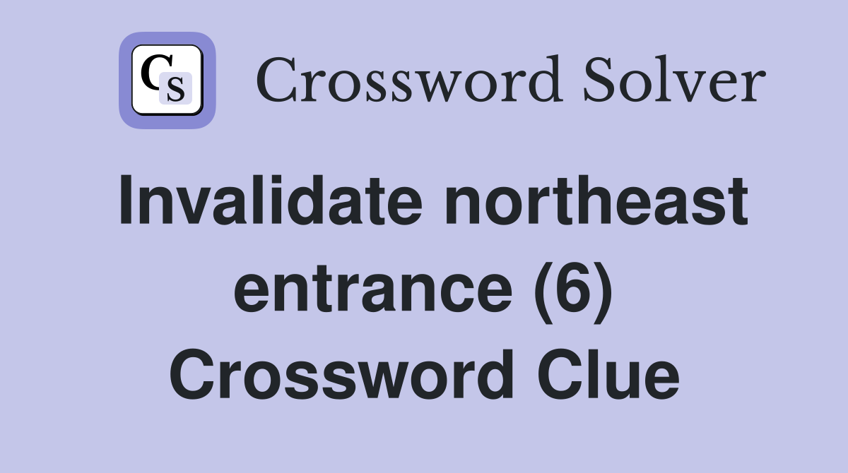 Invalidate northeast entrance (6) Crossword Clue