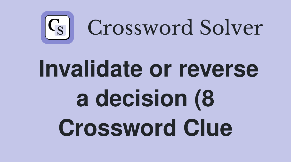 Invalidate or reverse a decision (8) Crossword Clue Answers Invalidate or reverse a decision (8) Crossword Clue Answers
