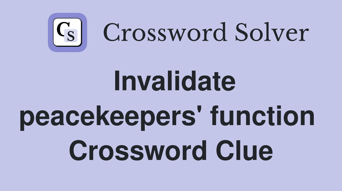 Invalidate peacekeepers' function  Crossword Clue