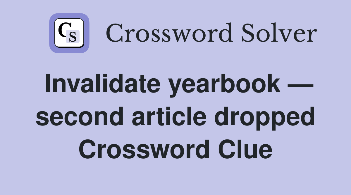 Invalidate yearbook — second article dropped Crossword Clue