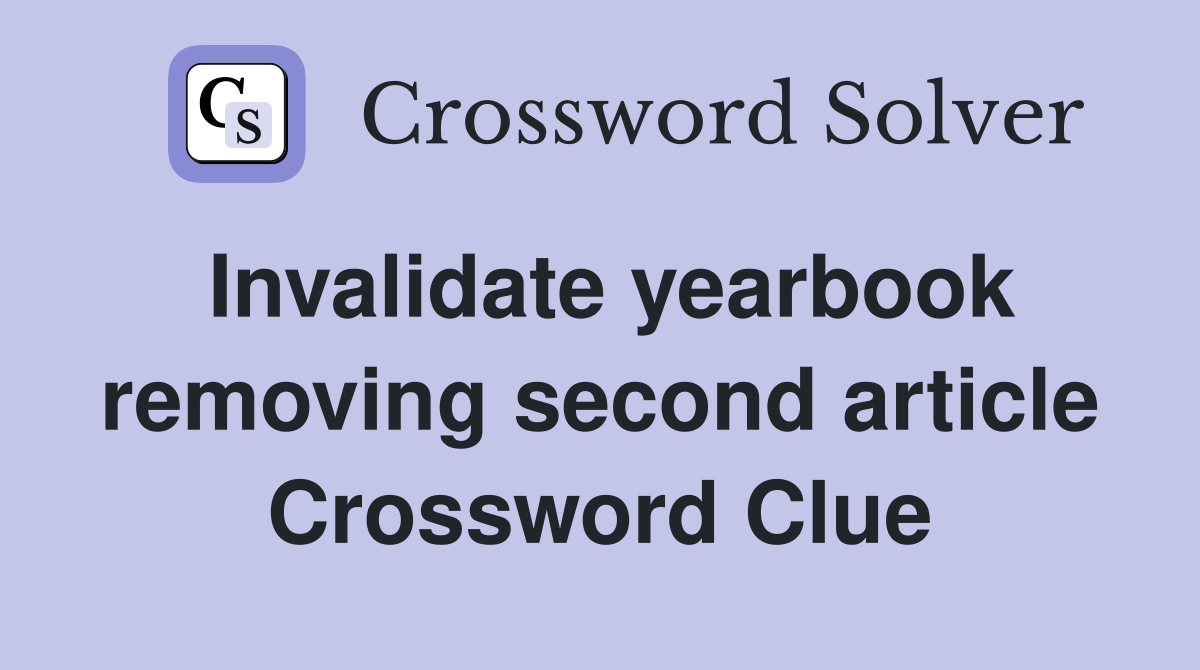 Invalidate yearbook removing second article Crossword Clue