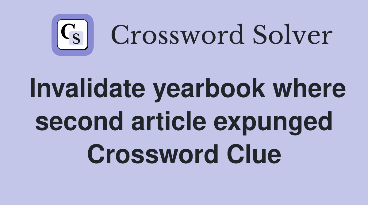 Invalidate yearbook where second article expunged Crossword Clue