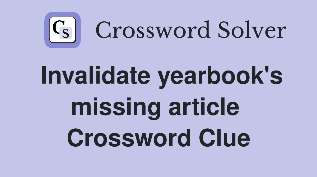 Invalidate yearbook's missing article  Crossword Clue