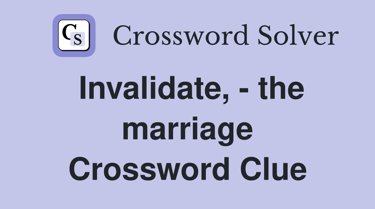 Invalidate, - the marriage Crossword Clue