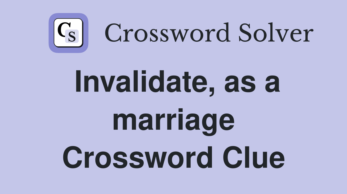 Invalidate, as a marriage Crossword Clue