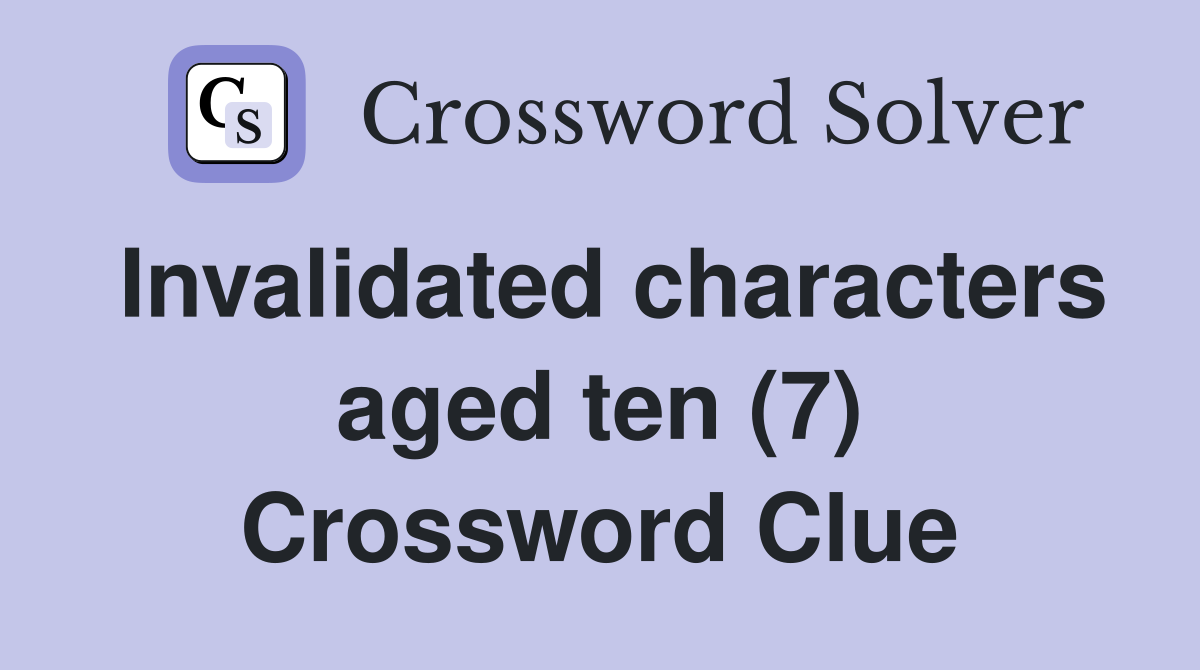 Invalidated characters aged ten (7) Crossword Clue