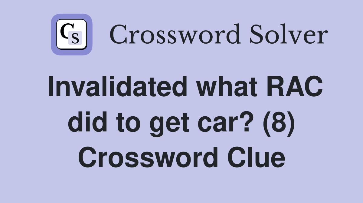Invalidated what RAC did to get car? (8) Crossword Clue