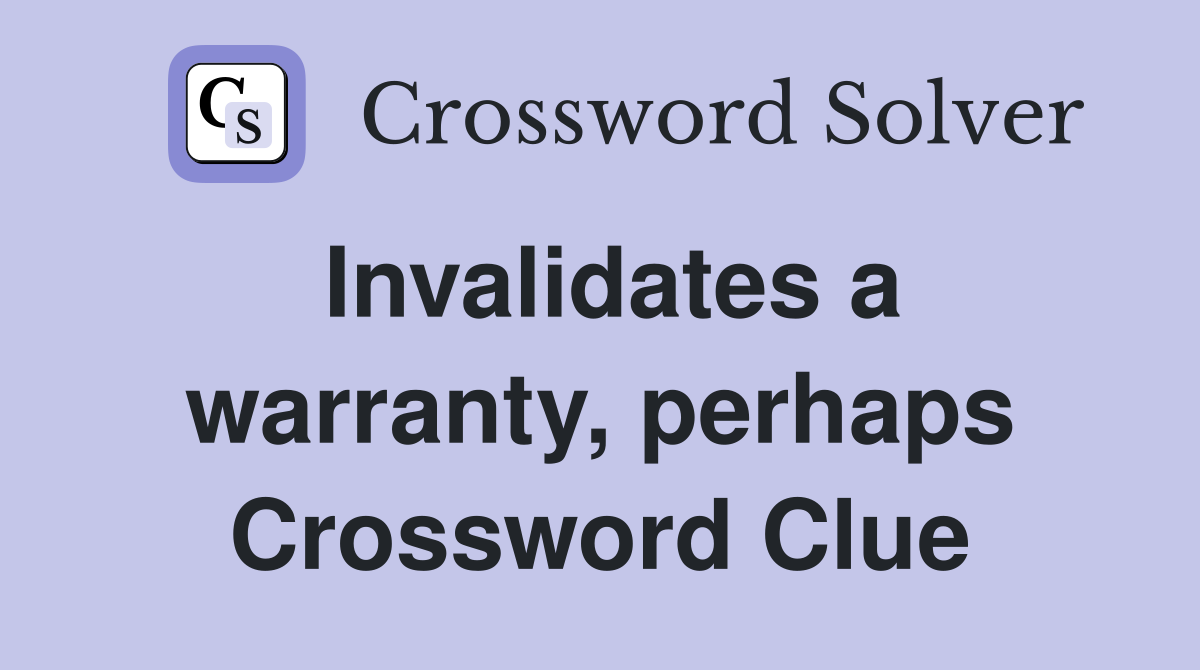 Invalidates a warranty, perhaps Crossword Clue