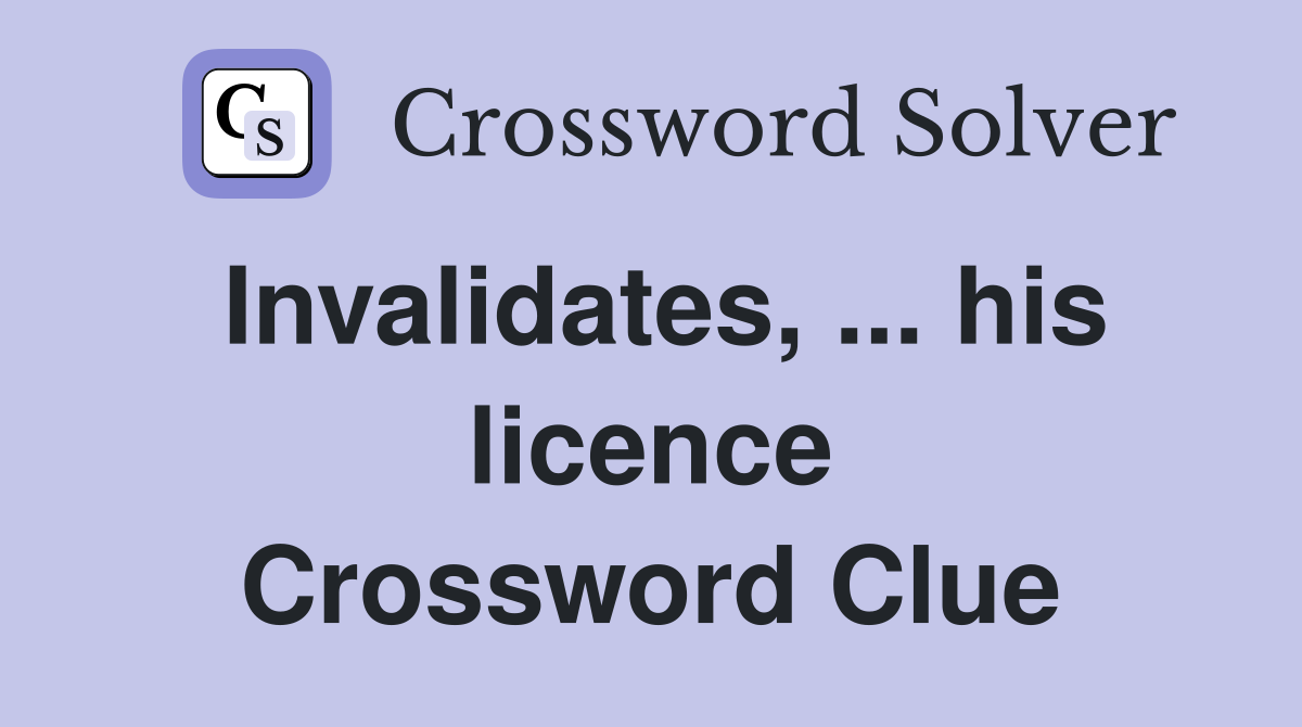 Invalidates, ... his licence Crossword Clue