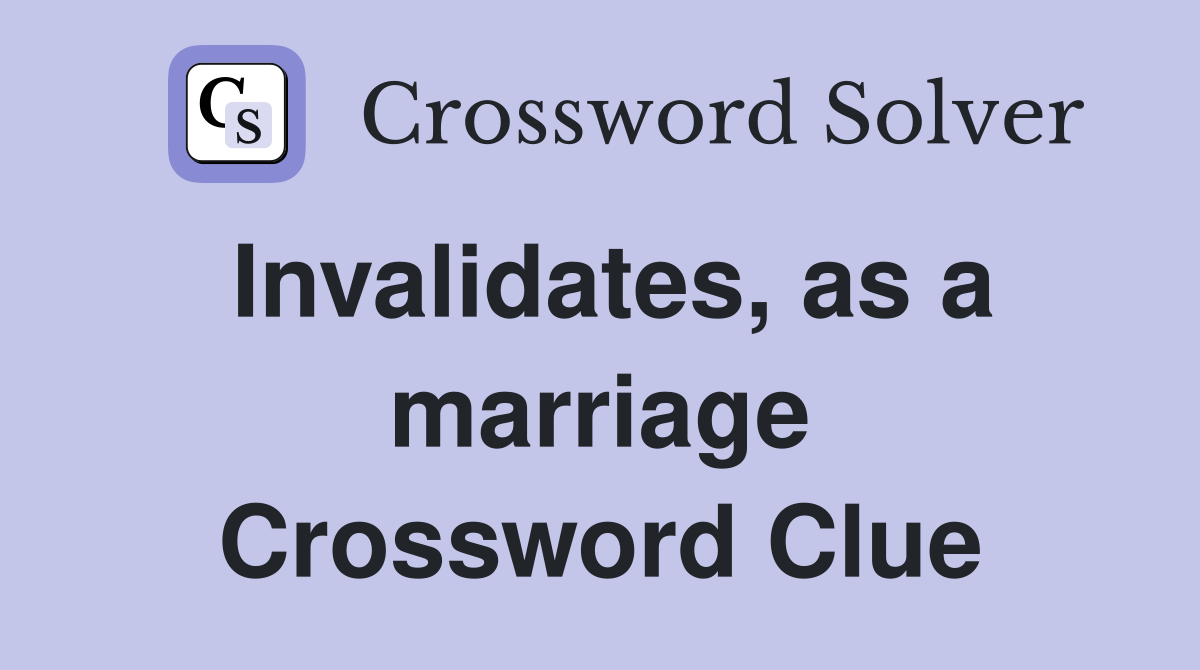 Invalidates, as a marriage Crossword Clue