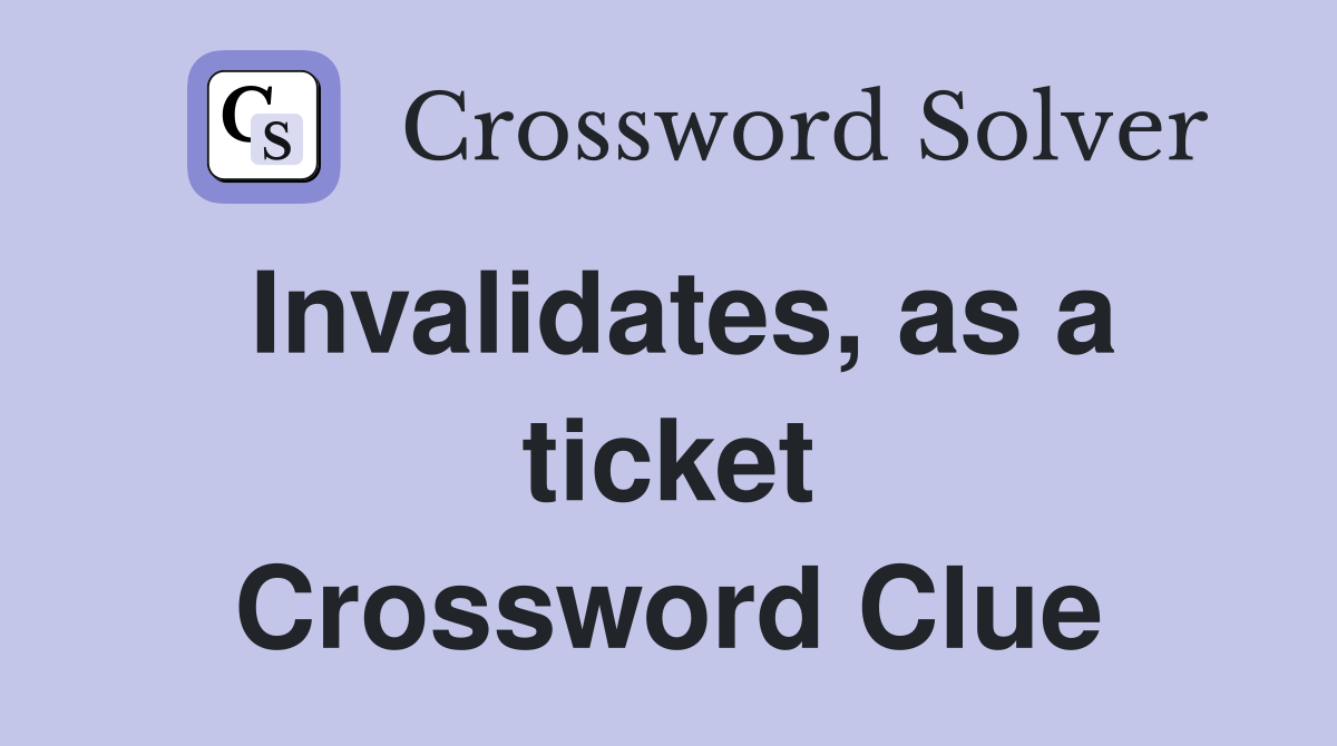 Invalidates, as a ticket Crossword Clue