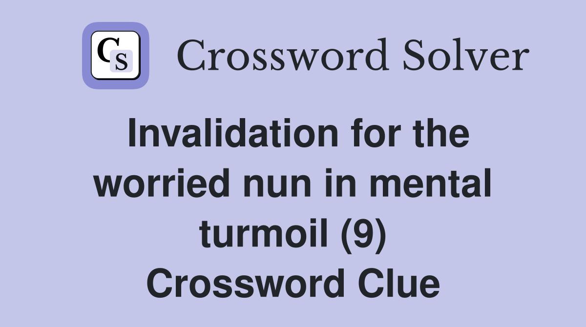 Invalidation for the worried nun in mental turmoil (9) Crossword Clue