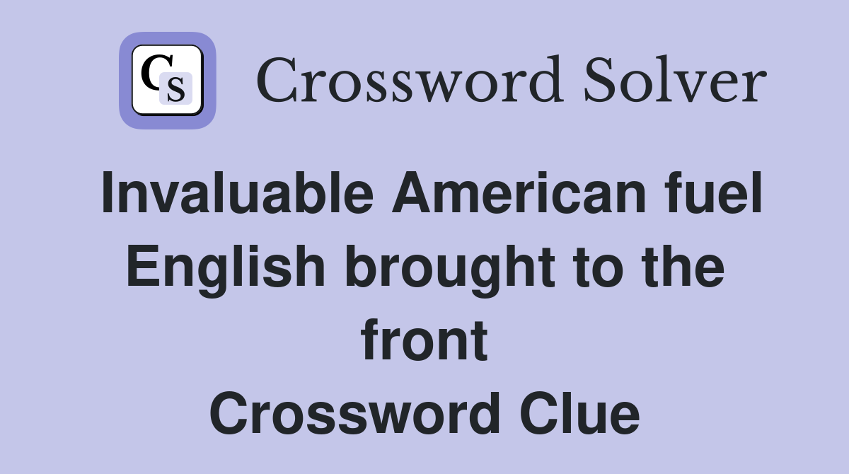 Invaluable American fuel English brought to the front Crossword Clue