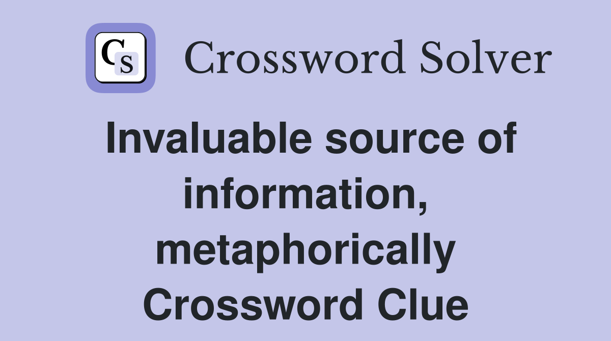 Invaluable source of information, metaphorically Crossword Clue