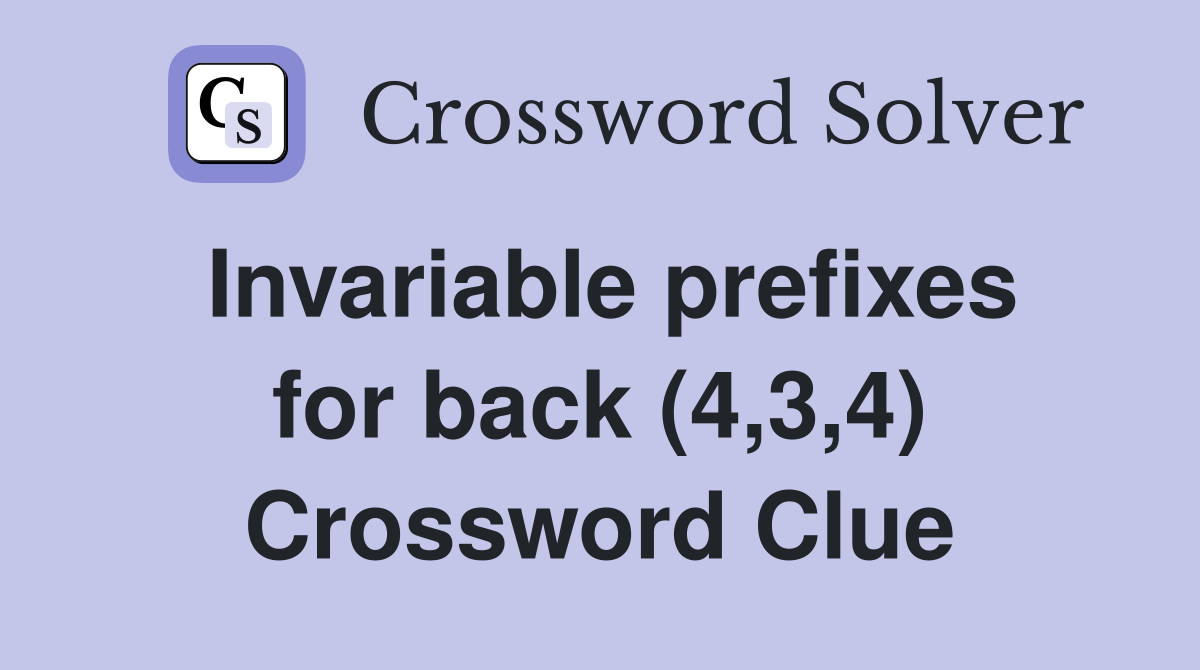 Invariable prefixes for back (4,3,4) Crossword Clue