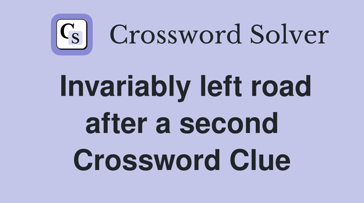Invariably left road after a second Crossword Clue