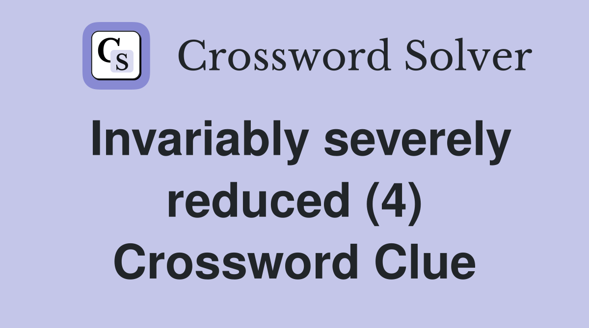 Invariably severely reduced (4) Crossword Clue