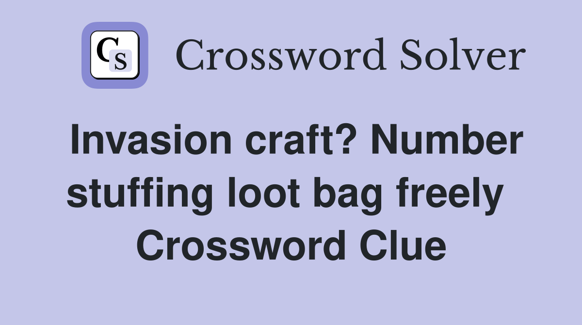 Invasion craft? Number stuffing loot bag freely  Crossword Clue