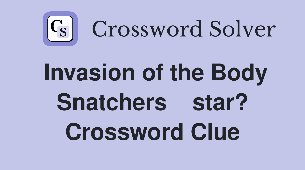 Invasion of the Body Snatchers    star? Crossword Clue