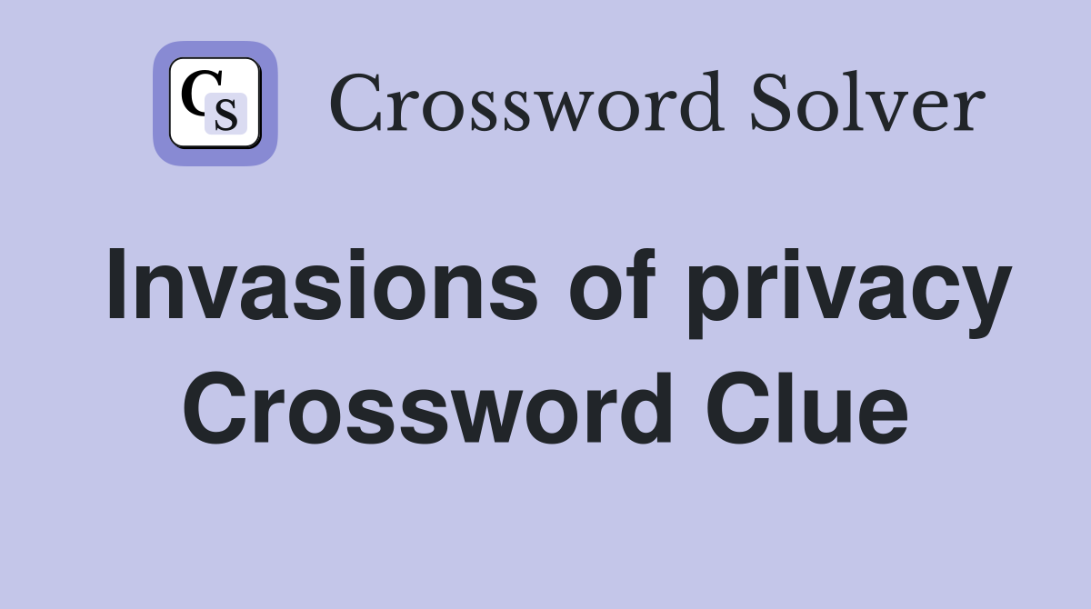 Invasions of privacy Crossword Clue
