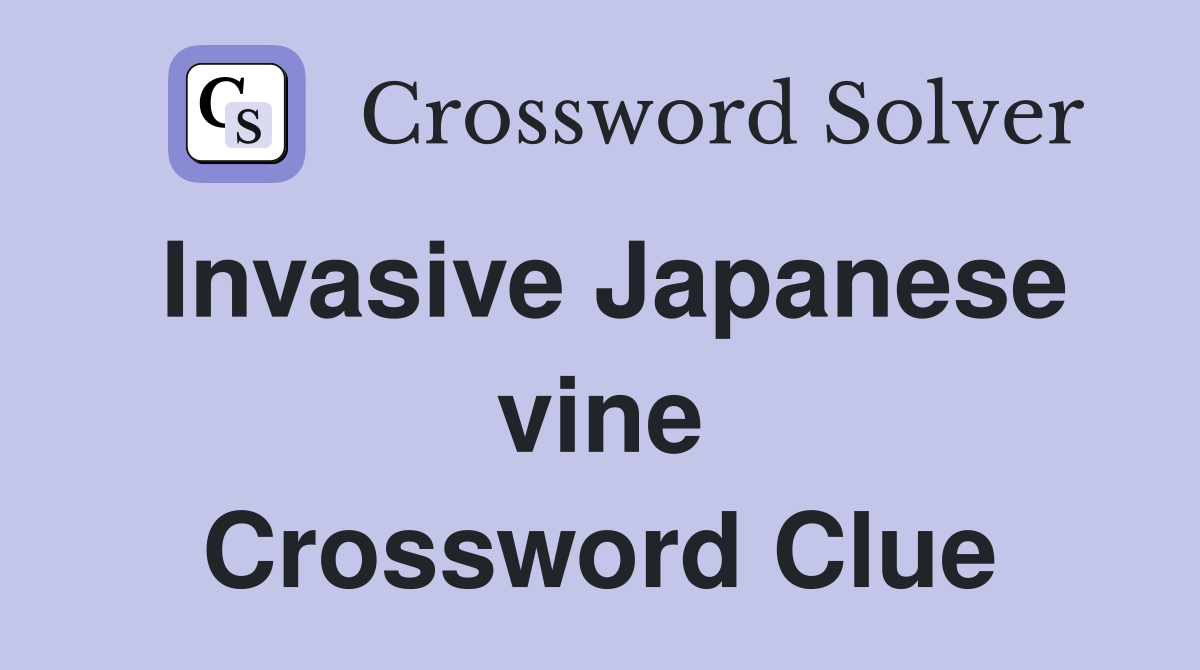Invasive Japanese vine Crossword Clue