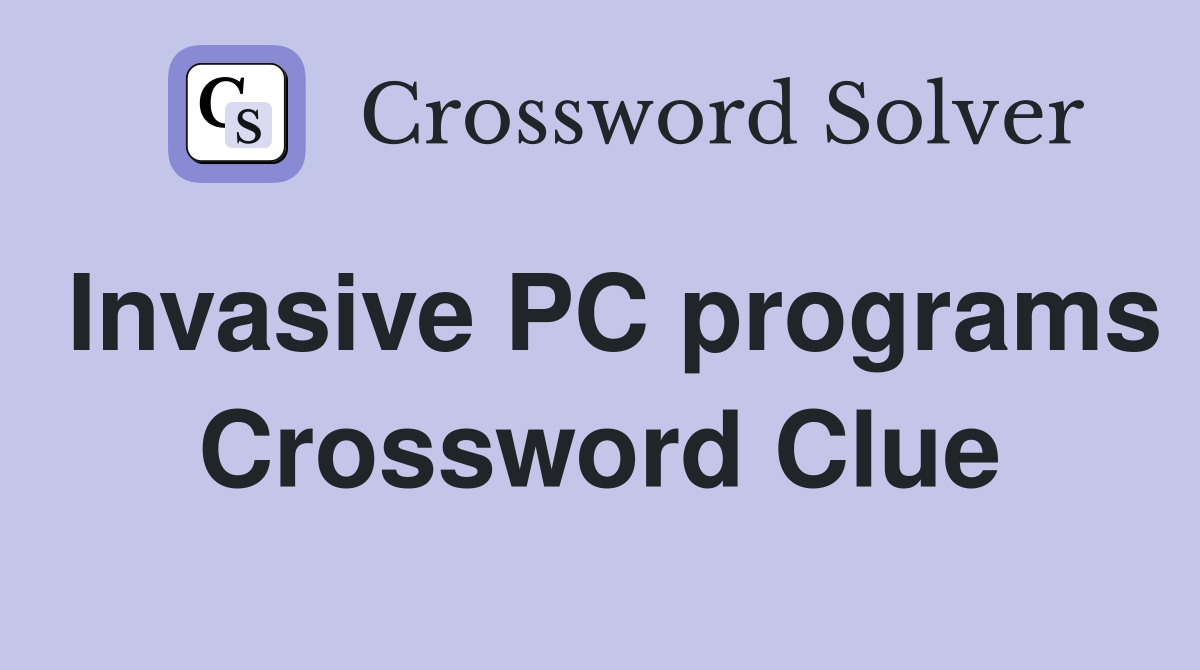 Invasive PC programs Crossword Clue
