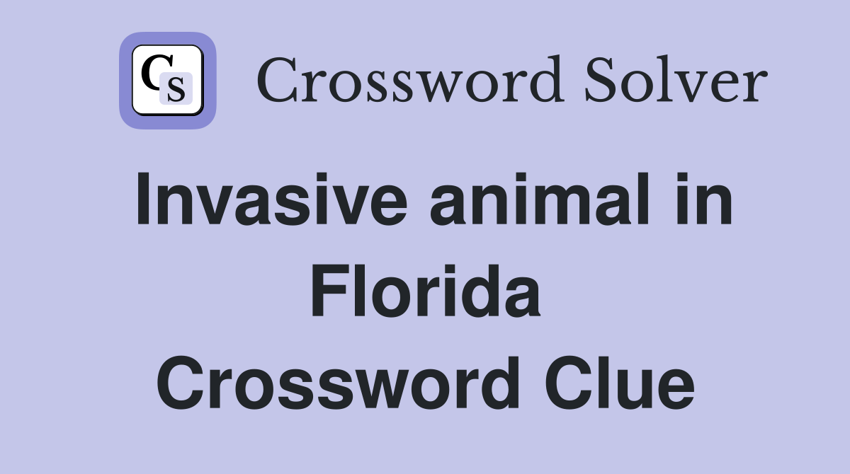 Invasive animal in Florida Crossword Clue