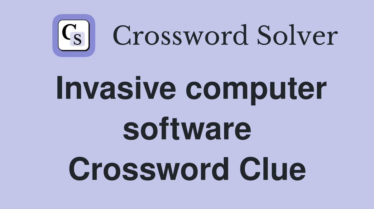 Invasive computer software Crossword Clue