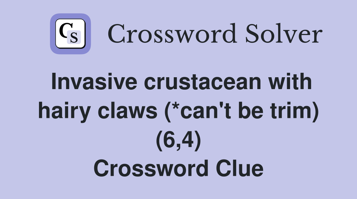 Invasive crustacean with hairy claws (*can't be trim) (6,4) Crossword Clue