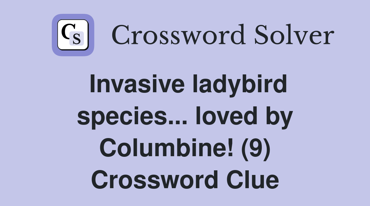 Invasive ladybird species... loved by Columbine! (9) Crossword Clue