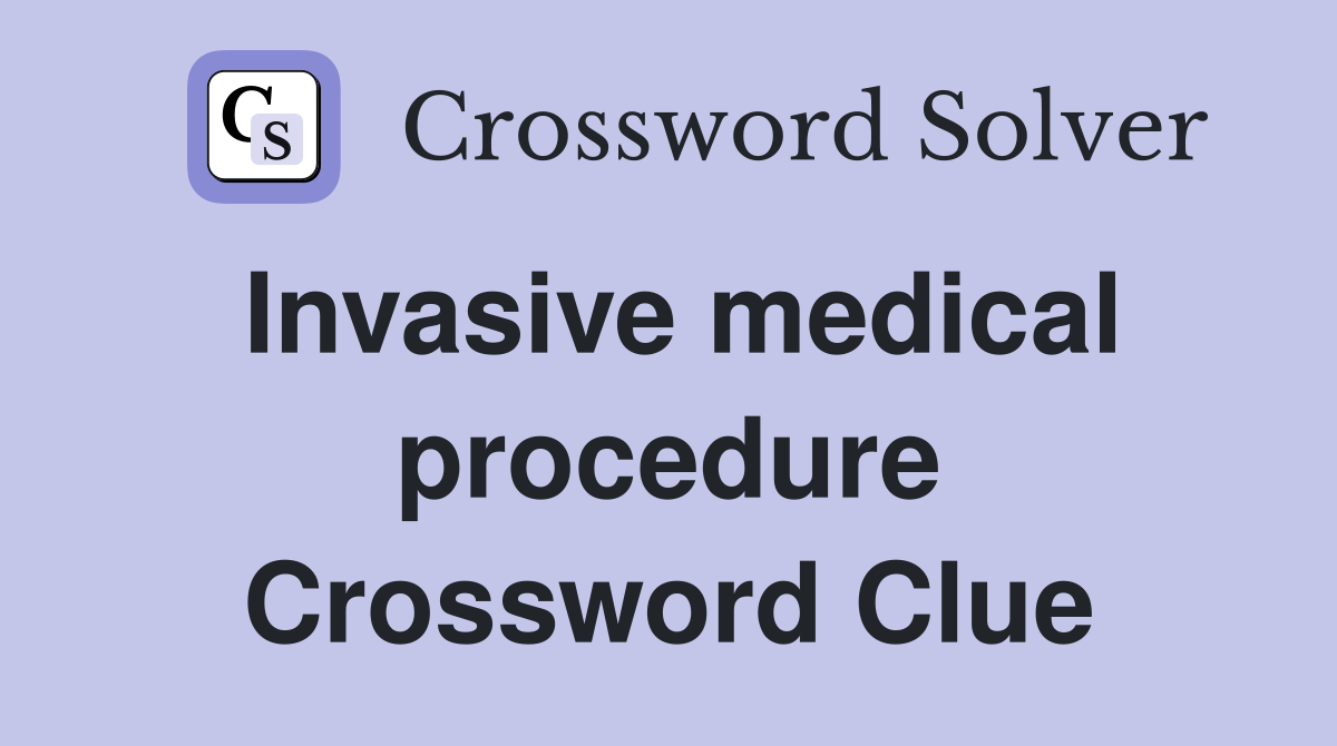 Invasive medical procedure Crossword Clue