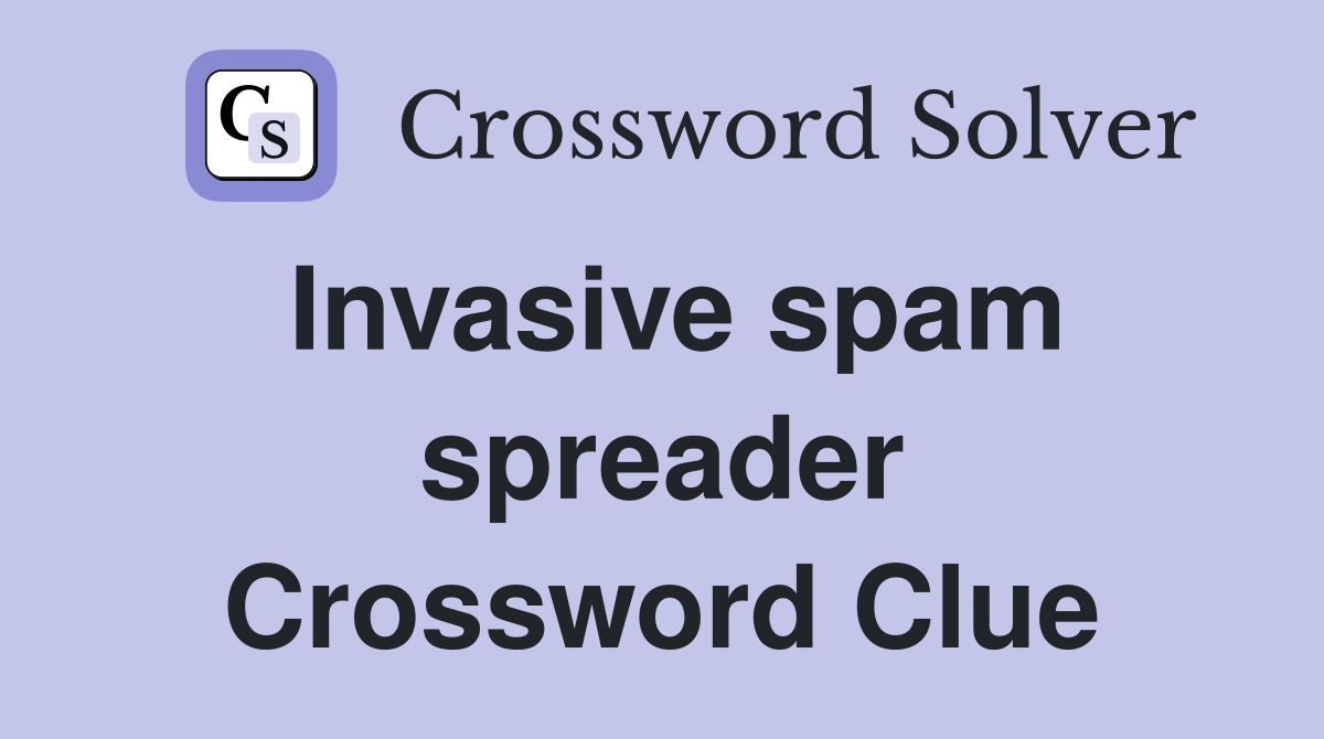 Invasive spam spreader Crossword Clue