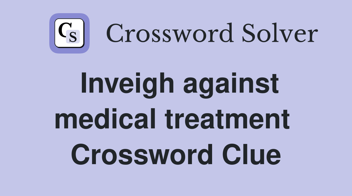 Inveigh against medical treatment  Crossword Clue