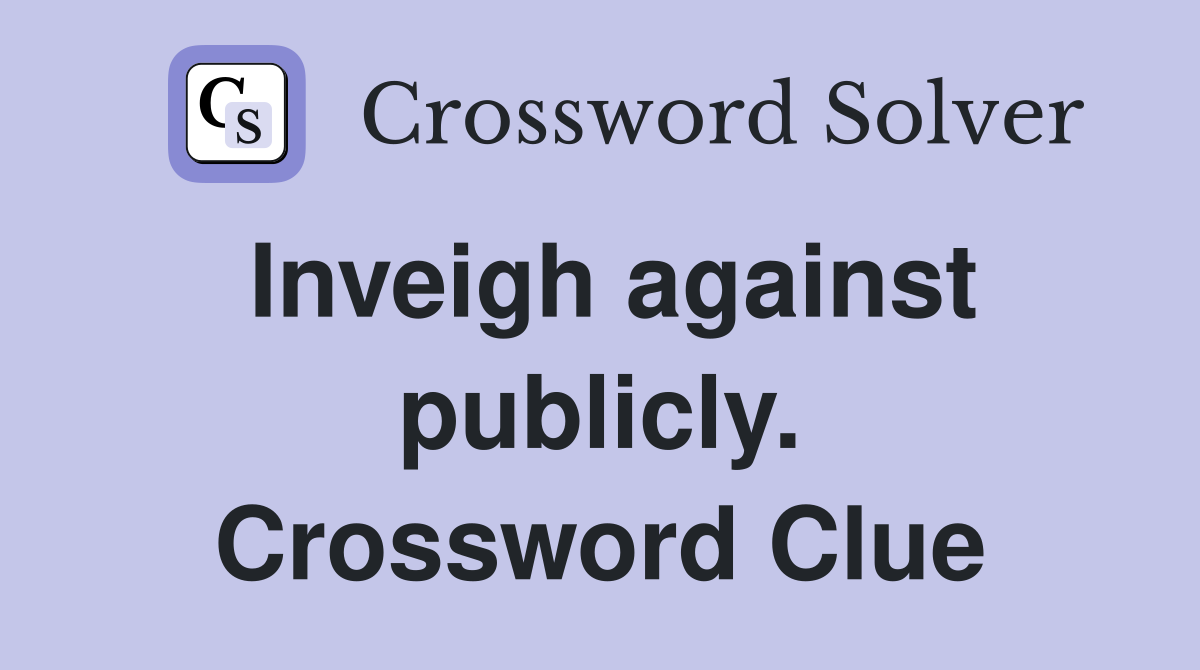 Inveigh against publicly. Crossword Clue