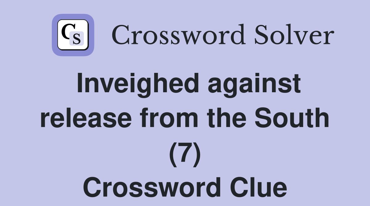 Inveighed against release from the South (7) Crossword Clue