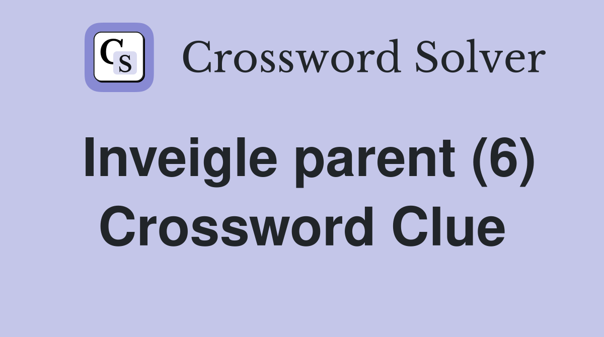 Inveigle parent (6) Crossword Clue