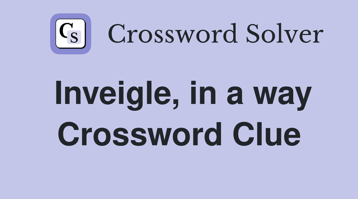 Inveigle, in a way Crossword Clue