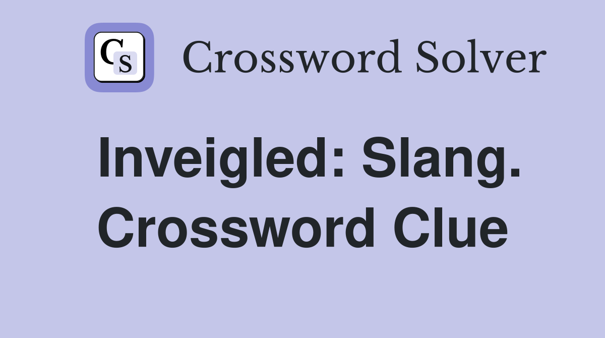 Inveigled: Slang. Crossword Clue