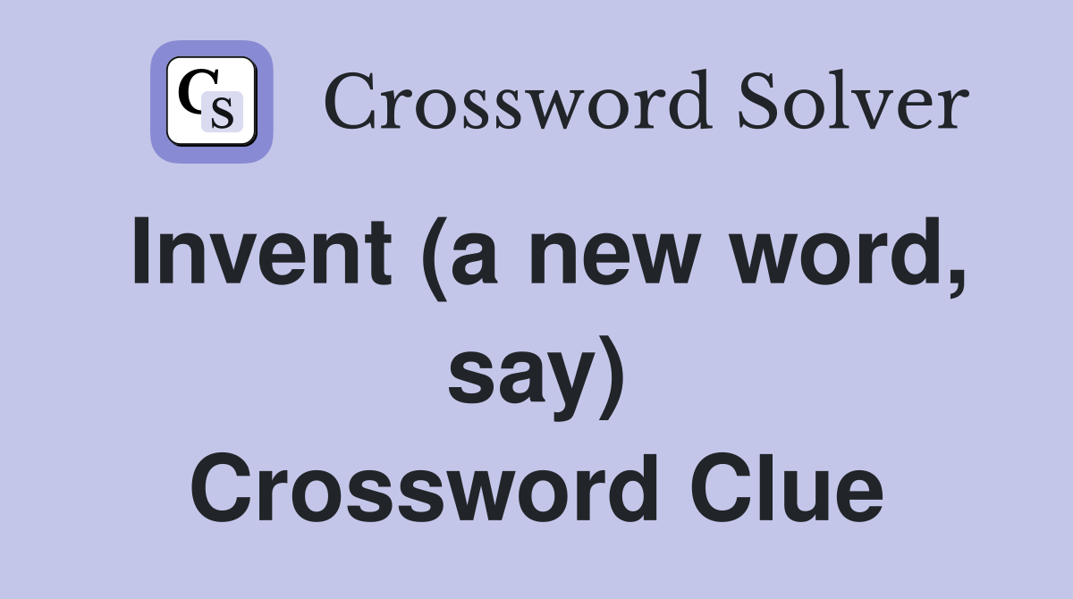 Invent (a new word, say) Crossword Clue
