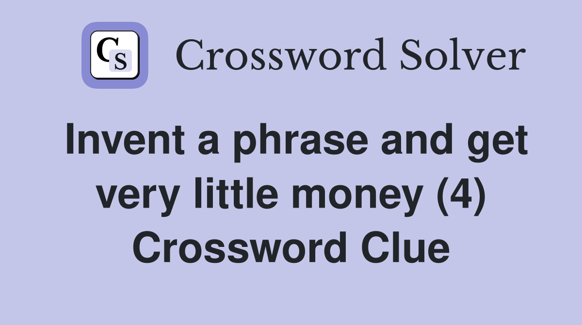 Invent a phrase and get very little money (4) Crossword Clue