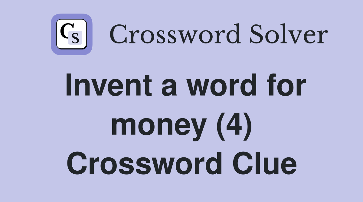 Invent a word for money (4) Crossword Clue