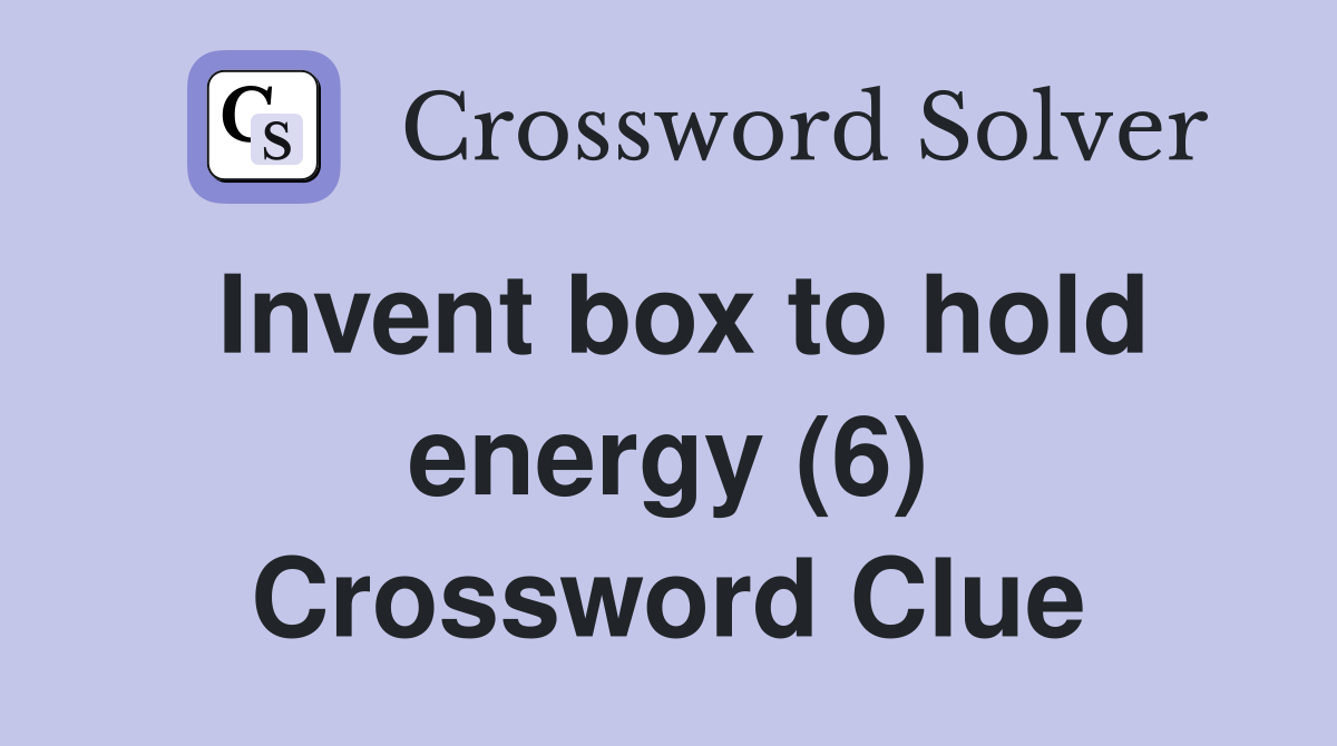 Invent box to hold energy (6) Crossword Clue