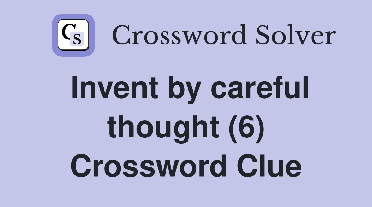 Invent by careful thought (6) Crossword Clue