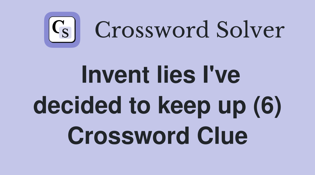 Invent lies I've decided to keep up (6) Crossword Clue