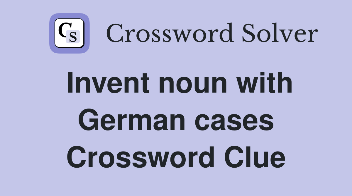 Invent noun with German cases Crossword Clue