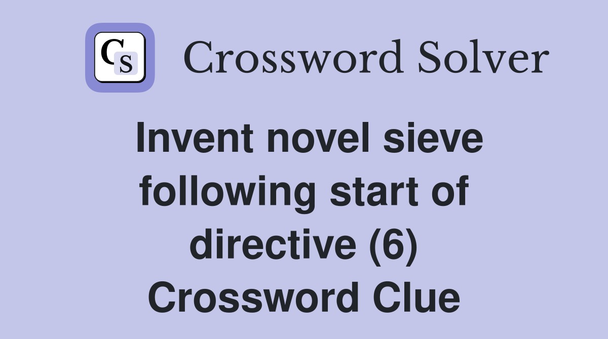 Invent novel sieve following start of directive (6) Crossword Clue