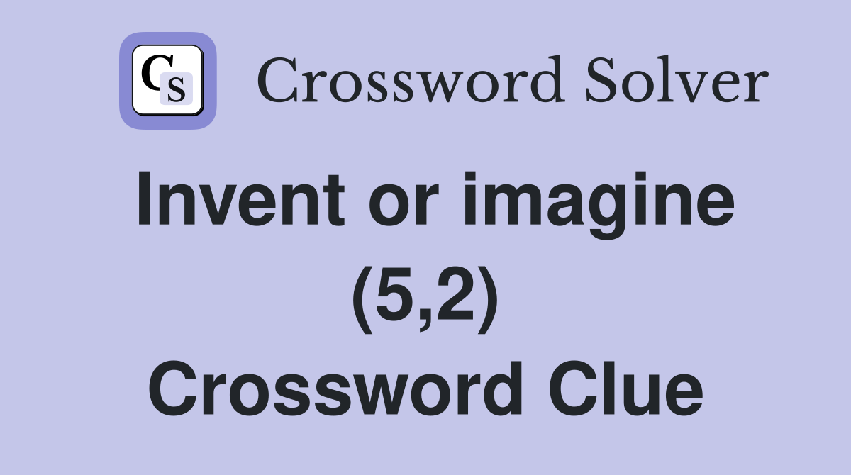 Invent or imagine (5,2) Crossword Clue