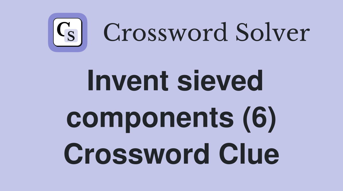 Invent sieved components (6) Crossword Clue