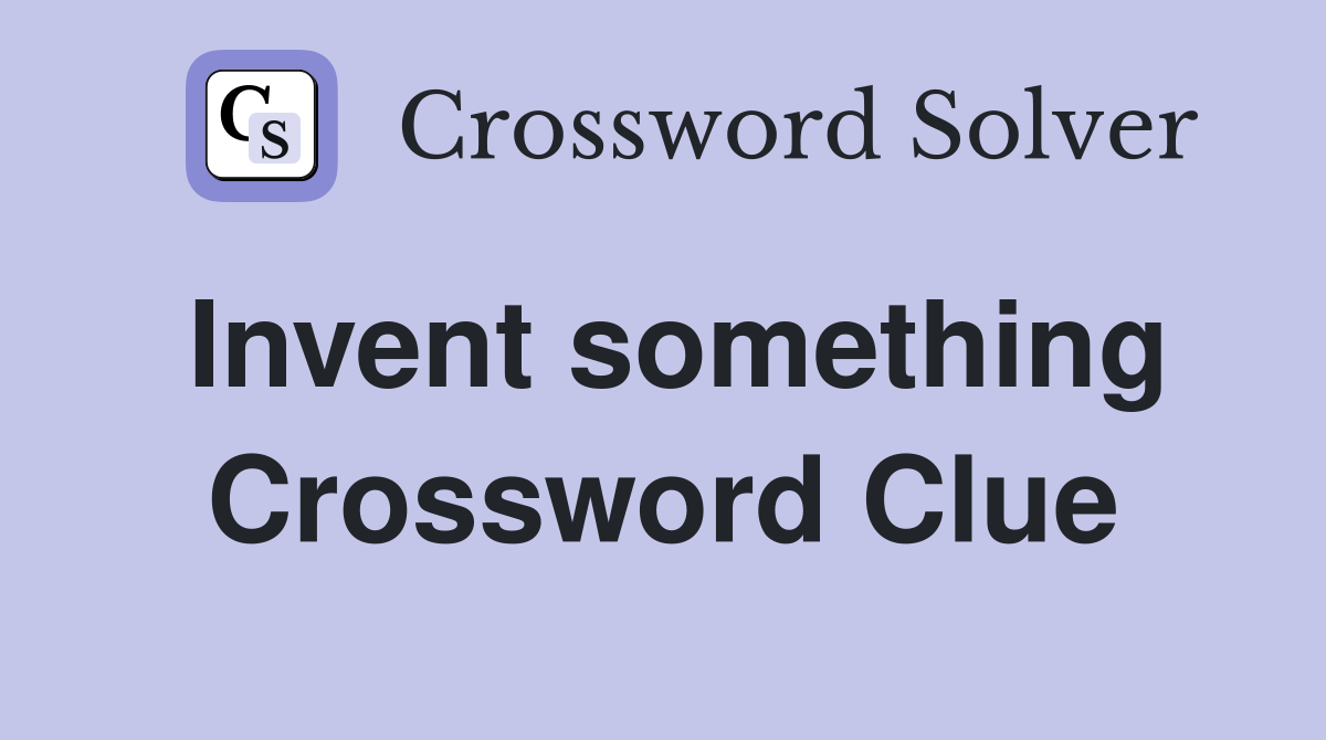 Invent something Crossword Clue